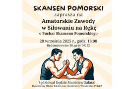 <b>I Amatorskie Zawody w Siłowaniu na Rękę o Puchar Skansenu Pomorskiego! Sędziuje Mistrz Polski - Stanisław Sałata. ZAPRASZAMY!</b>