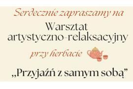 <b>CZERSK. `Przyjaźń z samym sobą` - WARSZTAT ARTYSTYCZNO-RELAKSACYJNY. ZAPROSZENIE (ZAPISY - UDZIAŁ BEZPŁATNY)</b>
