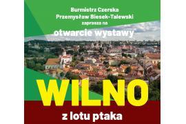 <b> CZERSK. `Wilno z lotu ptaka` - ZAPROSZENIE NA WYSTAWĘ FOTOGRAFICZNĄ </b>